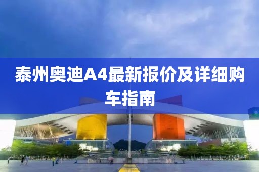 泰州奧迪A4最新報價及詳細購車指南