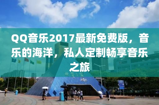 QQ音樂(lè)2017最新免費(fèi)版，音樂(lè)的海洋，私人定制暢享音樂(lè)之旅