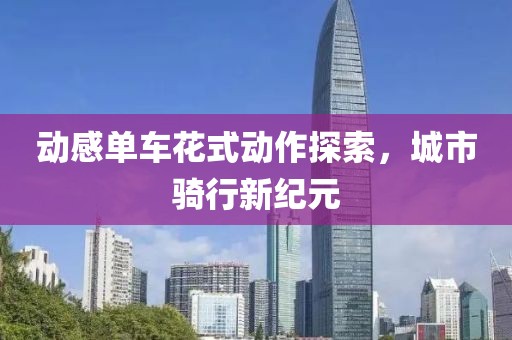 動(dòng)感單車花式動(dòng)作探索，城市騎行新紀(jì)元