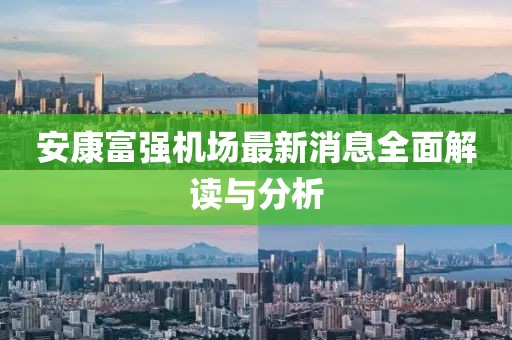 安康富強(qiáng)機(jī)場(chǎng)最新消息全面解讀與分析