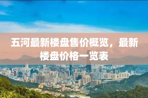 五河最新樓盤售價概覽，最新樓盤價格一覽表