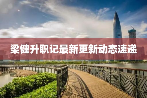 梁健升職記最新更新動態(tài)速遞
