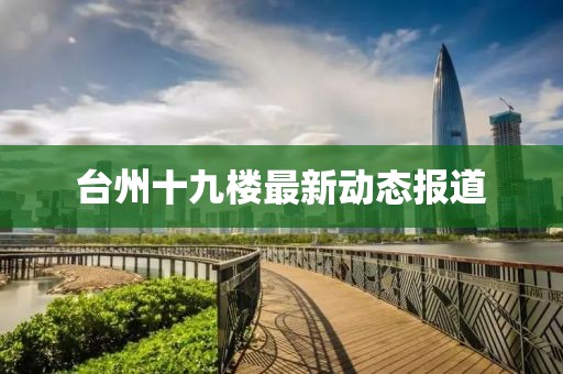 臺州十九樓最新動態(tài)報道