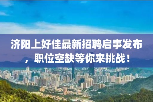 濟(jì)陽上好佳最新招聘啟事發(fā)布，職位空缺等你來挑戰(zhàn)！