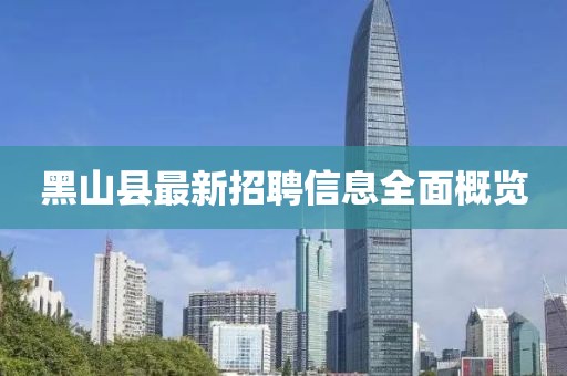 黑山縣最新招聘信息全面概覽