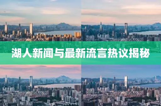 湖人新聞與最新流言熱議揭秘