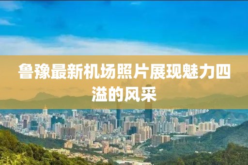 魯豫最新機場照片展現(xiàn)魅力四溢的風采