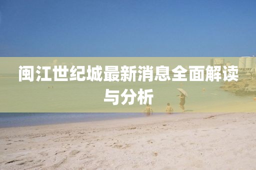 閩江世紀(jì)城最新消息全面解讀與分析
