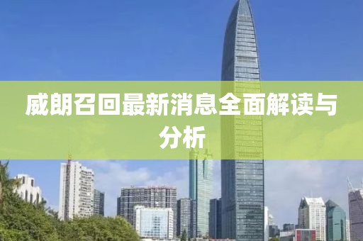 威朗召回最新消息全面解讀與分析