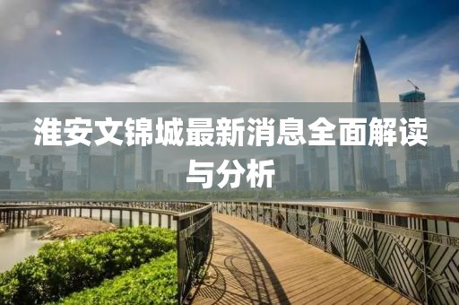 淮安文錦城最新消息全面解讀與分析