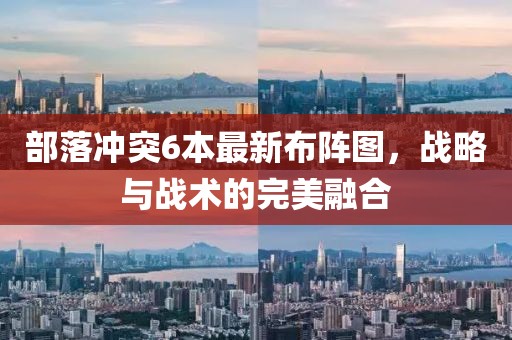 部落沖突6本最新布陣圖，戰(zhàn)略與戰(zhàn)術(shù)的完美融合