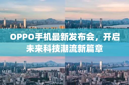 OPPO手機(jī)最新發(fā)布會，開啟未來科技潮流新篇章