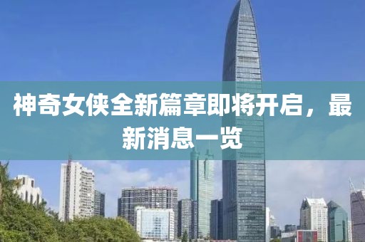 神奇女俠全新篇章即將開(kāi)啟，最新消息一覽