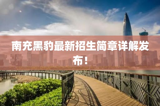 南充黑豹最新招生簡(jiǎn)章詳解發(fā)布！