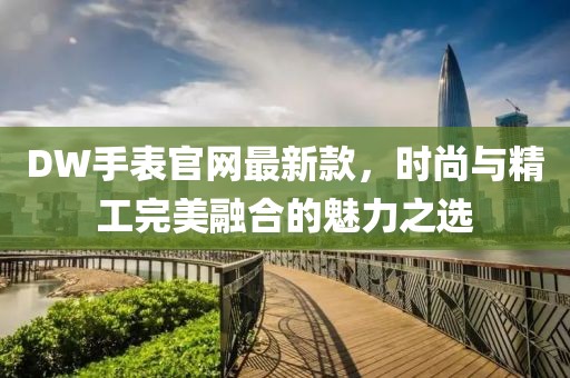 DW手表官網(wǎng)最新款，時(shí)尚與精工完美融合的魅力之選