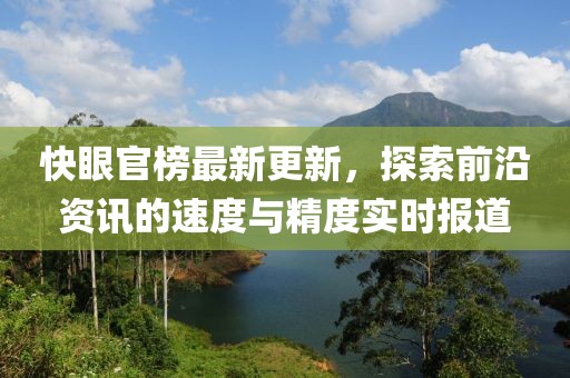 快眼官榜最新更新，探索前沿資訊的速度與精度實(shí)時(shí)報(bào)道