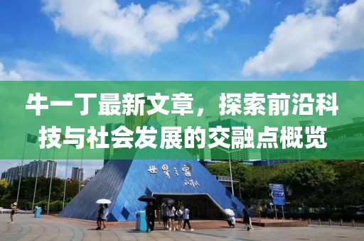 牛一丁最新文章，探索前沿科技與社會發(fā)展的交融點(diǎn)概覽