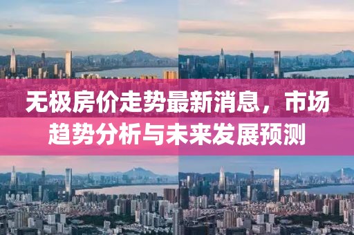 無極房價走勢最新消息，市場趨勢分析與未來發(fā)展預(yù)測
