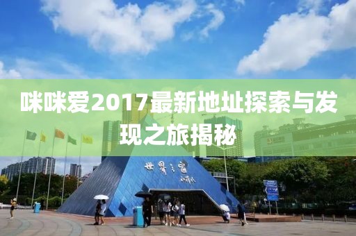咪咪愛2017最新地址探索與發(fā)現(xiàn)之旅揭秘