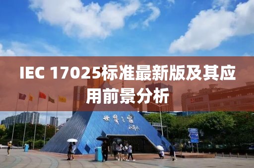 IEC 17025標(biāo)準(zhǔn)最新版及其應(yīng)用前景分析