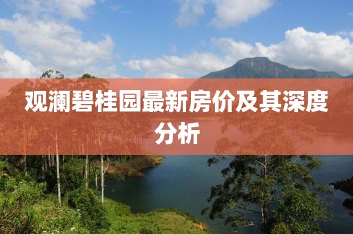 觀瀾碧桂園最新房價及其深度分析