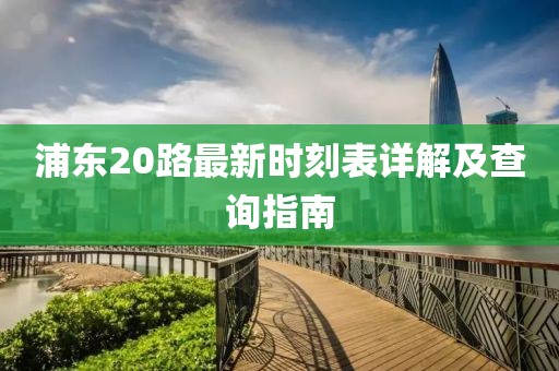 浦東20路最新時(shí)刻表詳解及查詢指南