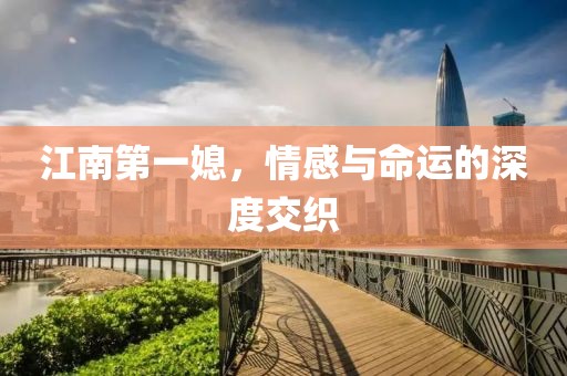 江南第一媳，情感與命運(yùn)的深度交織