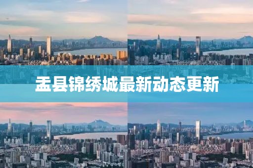 盂縣錦繡城最新動態(tài)更新
