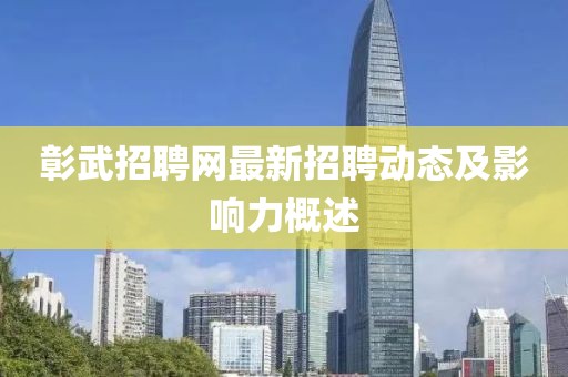 彰武招聘網(wǎng)最新招聘動態(tài)及影響力概述