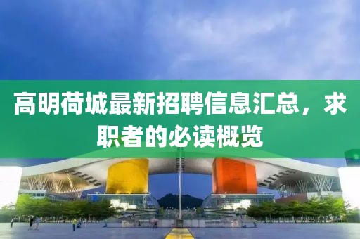 高明荷城最新招聘信息匯總，求職者的必讀概覽