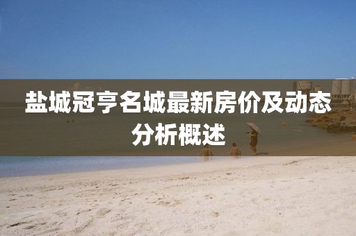 鹽城冠亨名城最新房價及動態(tài)分析概述