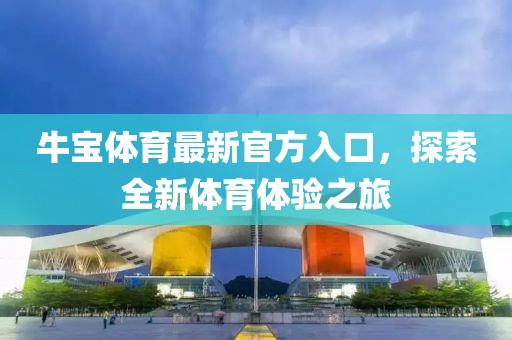牛寶體育最新官方入口，探索全新體育體驗(yàn)之旅