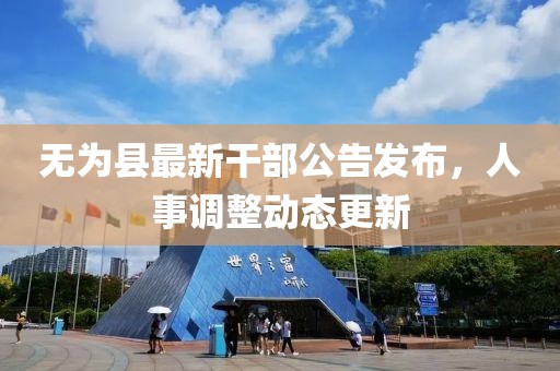 無為縣最新干部公告發(fā)布，人事調(diào)整動(dòng)態(tài)更新