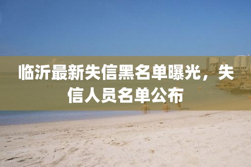 臨沂最新失信黑名單曝光，失信人員名單公布