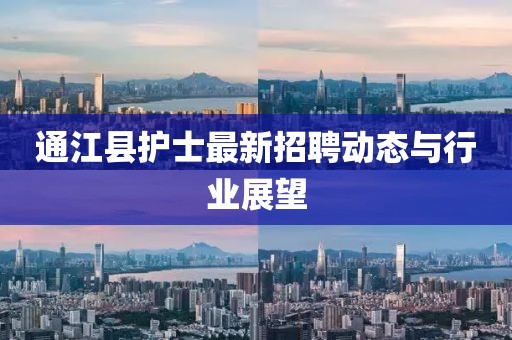 通江縣護(hù)士最新招聘動(dòng)態(tài)與行業(yè)展望