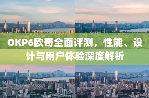 OKP6歐奇全面評測，性能、設(shè)計(jì)與用戶體驗(yàn)深度解析