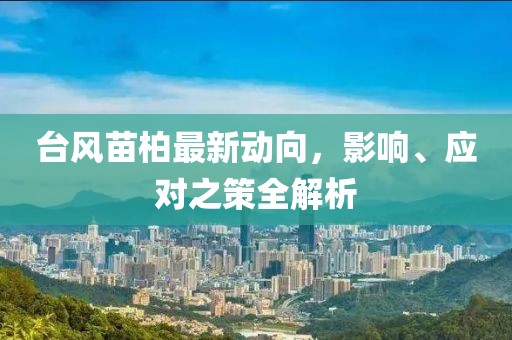 臺(tái)風(fēng)苗柏最新動(dòng)向，影響、應(yīng)對(duì)之策全解析