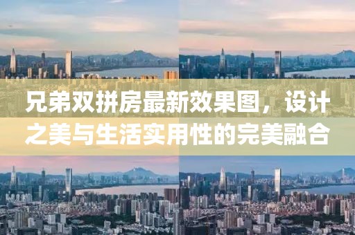 兄弟雙拼房最新效果圖，設(shè)計之美與生活實用性的完美融合
