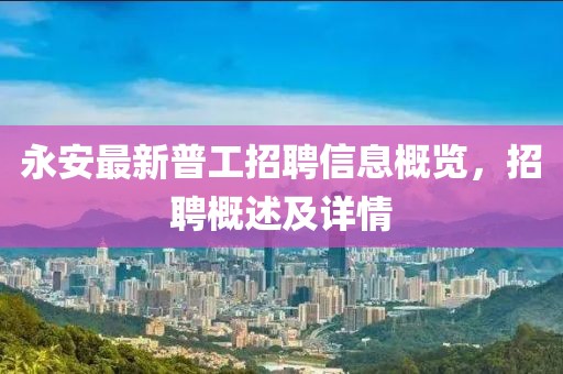 永安最新普工招聘信息概覽，招聘概述及詳情