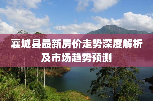 襄城縣最新房價走勢深度解析及市場趨勢預(yù)測