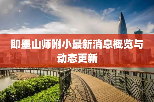 即墨山師附小最新消息概覽與動態(tài)更新