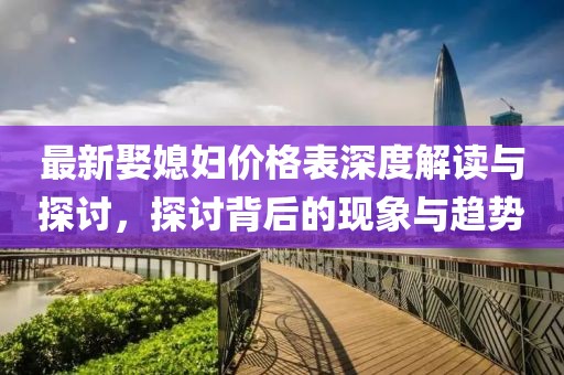 最新娶媳婦價格表深度解讀與探討，探討背后的現(xiàn)象與趨勢