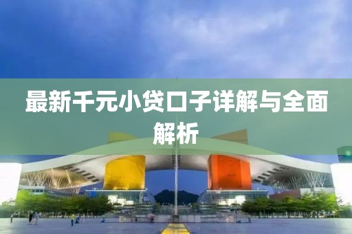 最新千元小貸口子詳解與全面解析