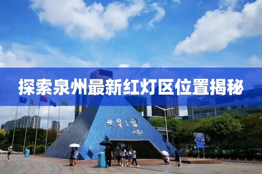 探索泉州最新紅燈區(qū)位置揭秘