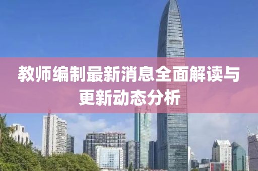 教師編制最新消息全面解讀與更新動(dòng)態(tài)分析
