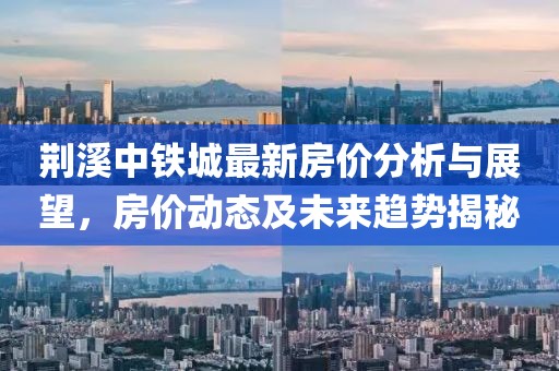荊溪中鐵城最新房價分析與展望，房價動態(tài)及未來趨勢揭秘