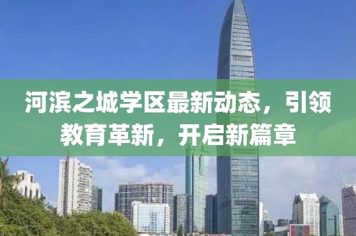 河濱之城學(xué)區(qū)最新動(dòng)態(tài)，引領(lǐng)教育革新，開(kāi)啟新篇章