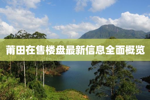 莆田在售樓盤最新信息全面概覽