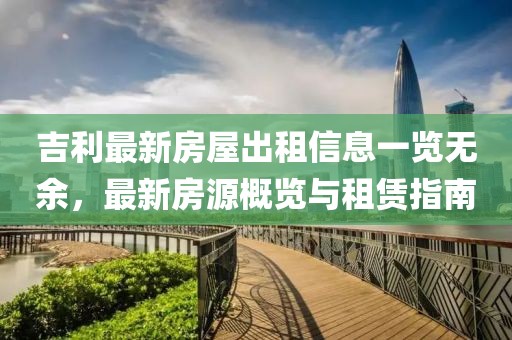 吉利最新房屋出租信息一覽無余，最新房源概覽與租賃指南