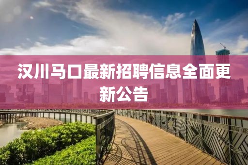 漢川馬口最新招聘信息全面更新公告
